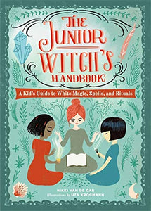 The Junior Witch's Handbook: A Kid's Guide to White Magic, Spells, and Rituals - The Mystics Club